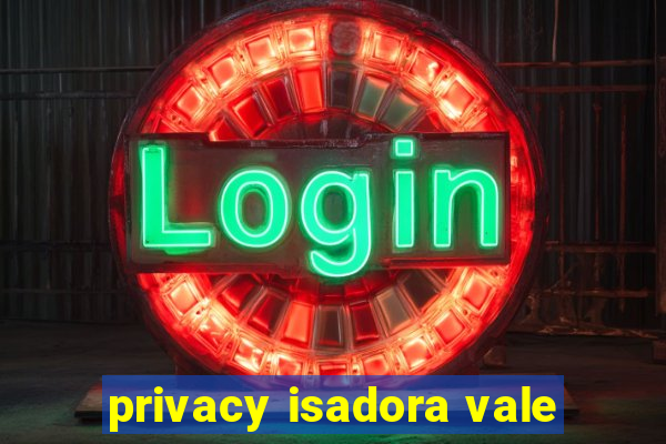 privacy isadora vale